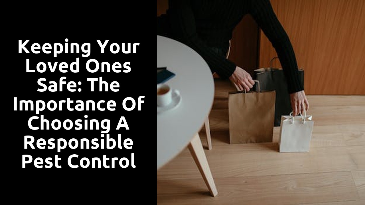 Keeping Your Loved Ones Safe: The Importance of Choosing a Responsible Pest Control Company